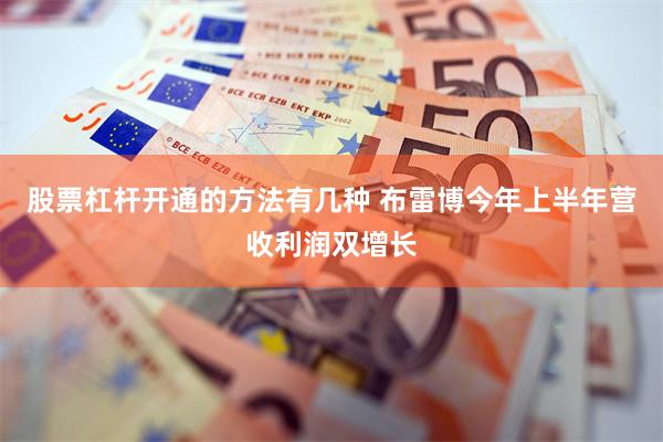 股票杠杆开通的方法有几种 布雷博今年上半年营收利润双增长