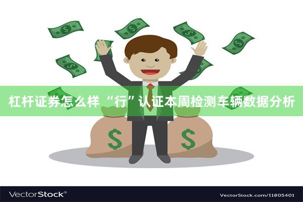 杠杆证券怎么样 “行”认证本周检测车辆数据分析